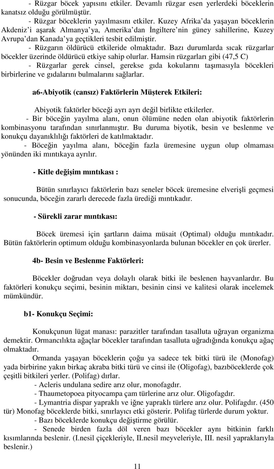 - Rüzgarın öldürücü etkileride olmaktadır. Bazı durumlarda sıcak rüzgarlar böcekler üzerinde öldürücü etkiye sahip olurlar.