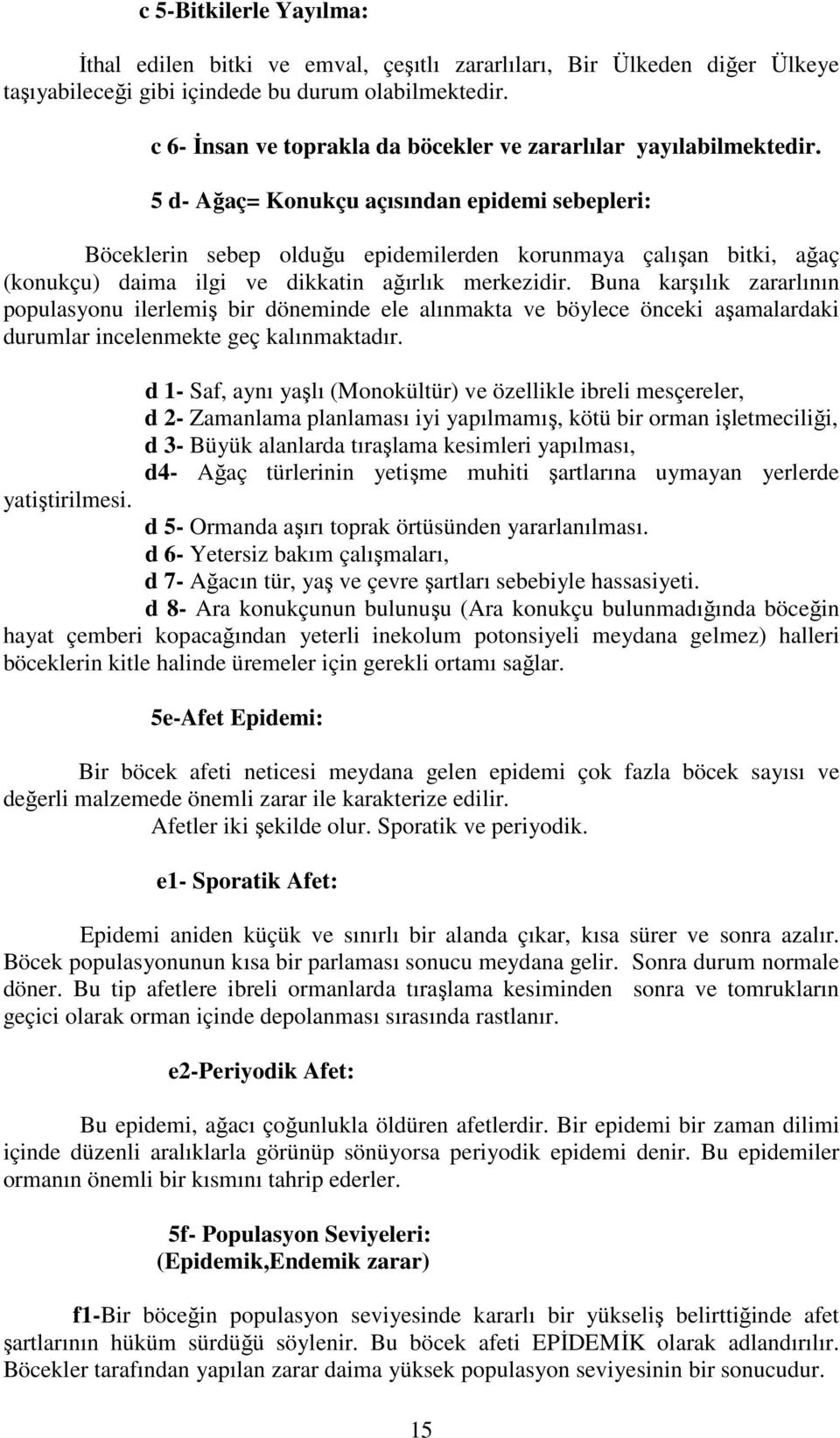 5 d- Ağaç= Konukçu açısından epidemi sebepleri: Böceklerin sebep olduğu epidemilerden korunmaya çalışan bitki, ağaç (konukçu) daima ilgi ve dikkatin ağırlık merkezidir.