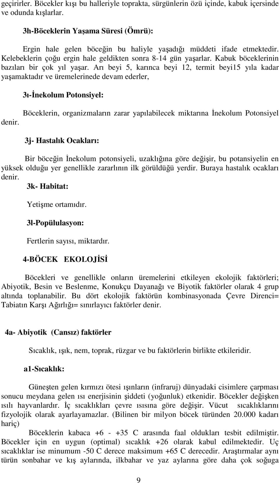 Kabuk böceklerinin bazıları bir çok yıl yaşar. Arı beyi 5, karınca beyi 12, termit beyi15 yıla kadar yaşamaktadır ve üremelerinede devam ederler, 3ı-Đnekolum Potonsiyel: denir.