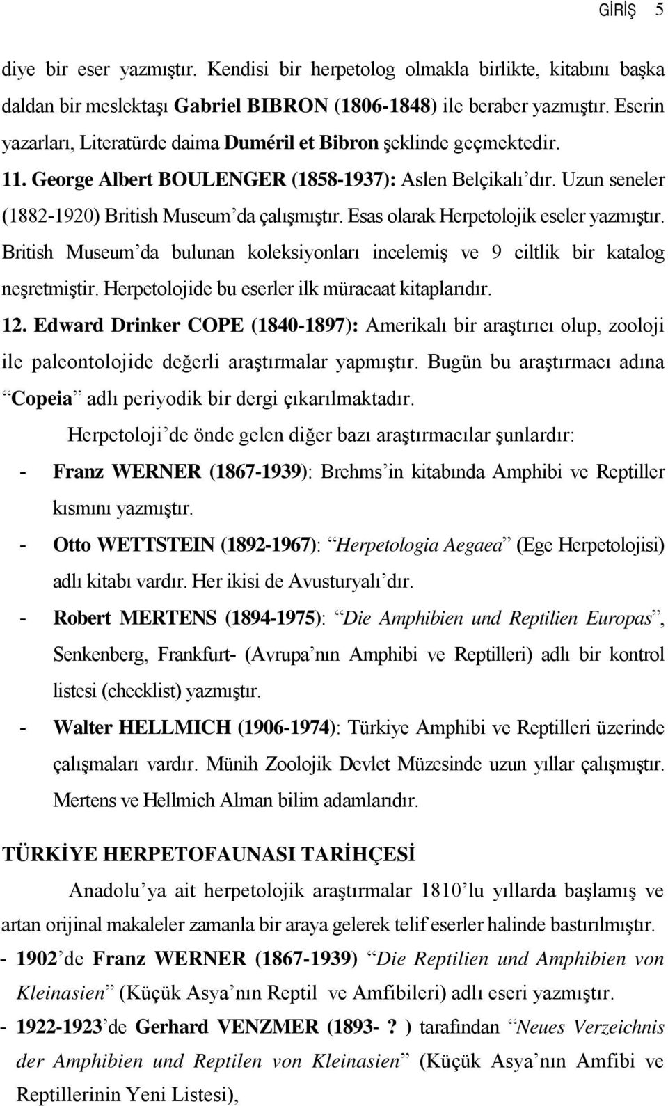 Esas olarak Herpetolojik eseler yazmıştır. British Museum da bulunan koleksiyonları incelemiş ve 9 ciltlik bir katalog neşretmiştir. Herpetolojide bu eserler ilk müracaat kitaplarıdır. 12.