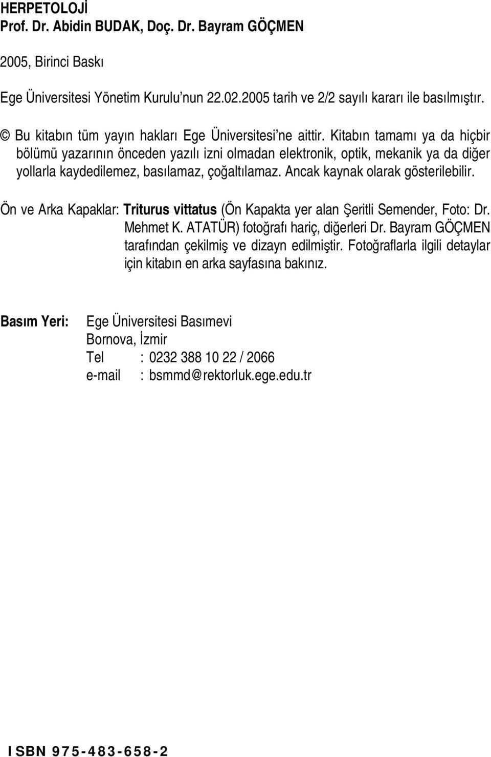 Kitabın tamamı ya da hiçbir bölümü yazarının önceden yazılı izni olmadan elektronik, optik, mekanik ya da diğer yollarla kaydedilemez, basılamaz, çoğaltılamaz. Ancak kaynak olarak gösterilebilir.