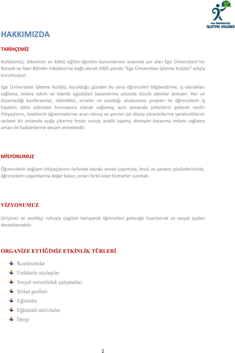 Ege Üniversitesi İşletme Kulübü, kurulduğu günden bu yana öğrencileri bilgilendirme, iş olanakları sağlama, onlara takım ve liderlik içgüdüleri kazandırma yolunda büyük adımlar atmıştır.