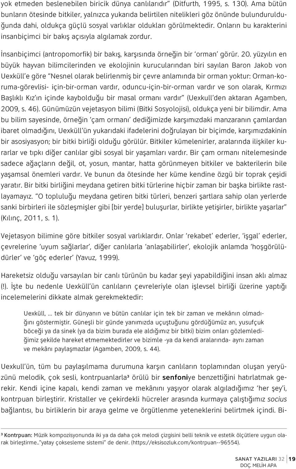 Onların bu karakterini insanbiçimci bir bakış açısıyla algılamak zordur. İnsanbiçimci (antropomorfik) bir bakış, karşısında örneğin bir orman görür. 20.