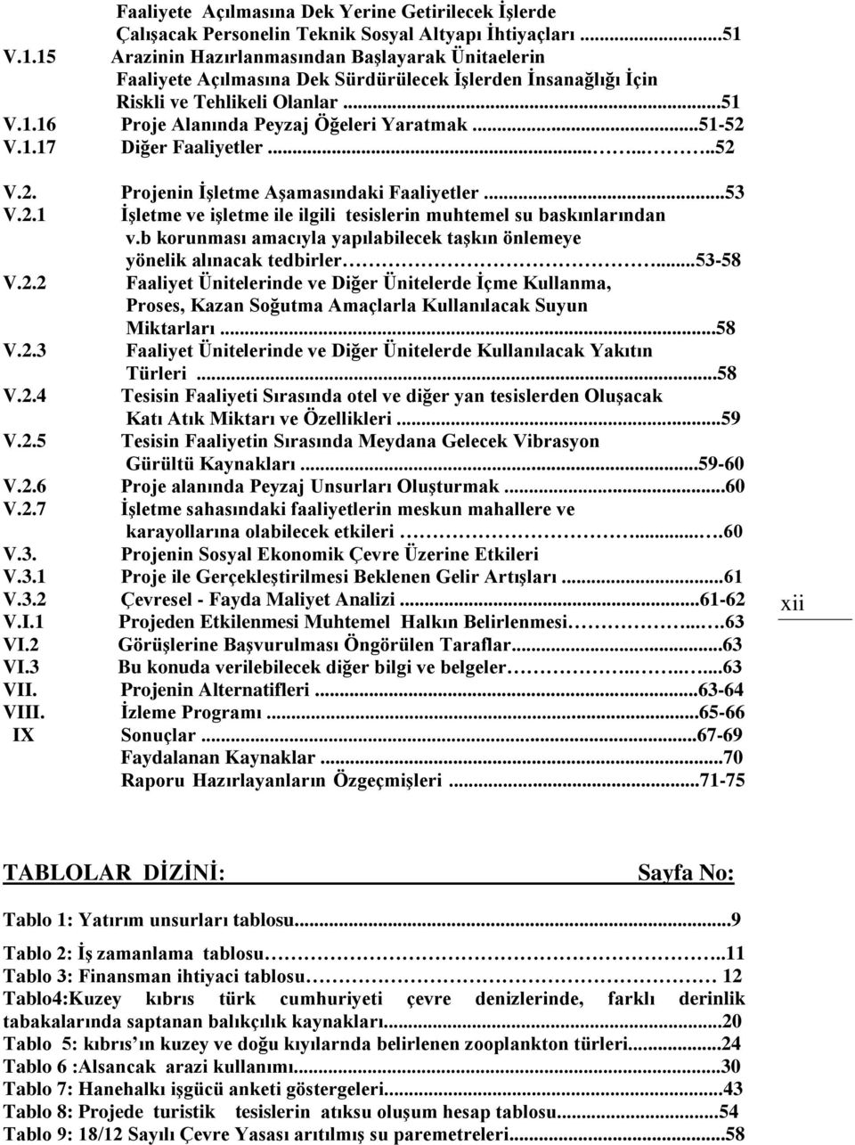 ..51-52 V.1.17 Diğer Faaliyetler........52 V.2. Projenin İşletme Aşamasındaki Faaliyetler...53 V.2.1 İşletme ve işletme ile ilgili tesislerin muhtemel su baskınlarından v.