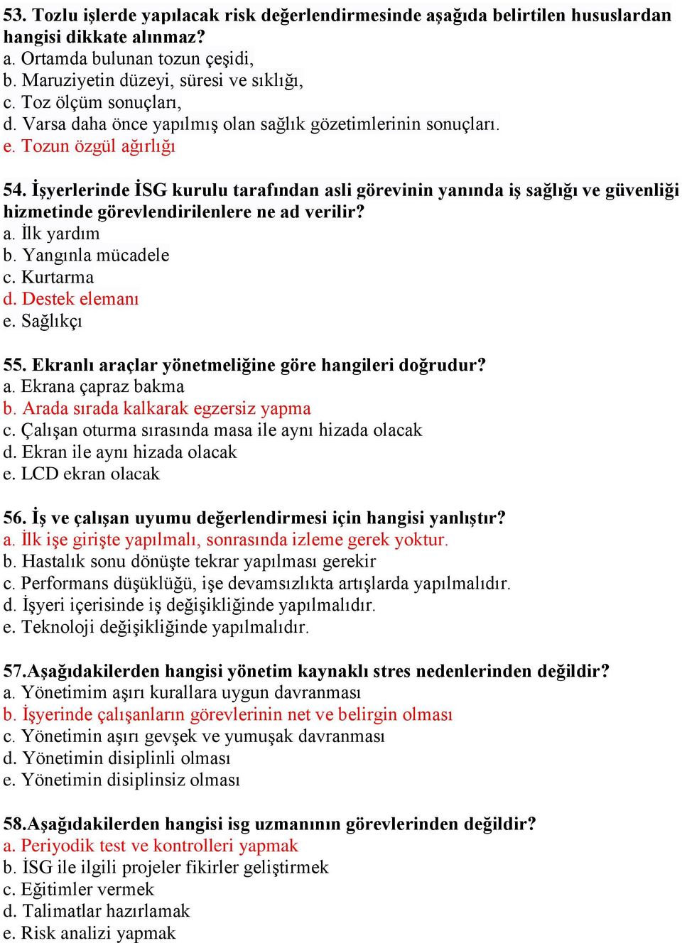 İşyerlerinde İSG kurulu tarafından asli görevinin yanında iş sağlığı ve güvenliği hizmetinde görevlendirilenlere ne ad verilir? a. İlk yardım b. Yangınla mücadele c. Kurtarma d. Destek elemanı e.