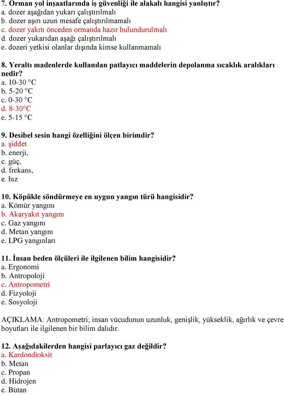 Yeraltı madenlerde kullanılan patlayıcı maddelerin depolanma sıcaklık aralıkları nedir? a. 10-30 C b. 5-20 C c. 0-30 C d. 8-30 C e. 5-15 C 9. Desibel sesin hangi özelliğini ölçen birimdir? a. şiddet b.