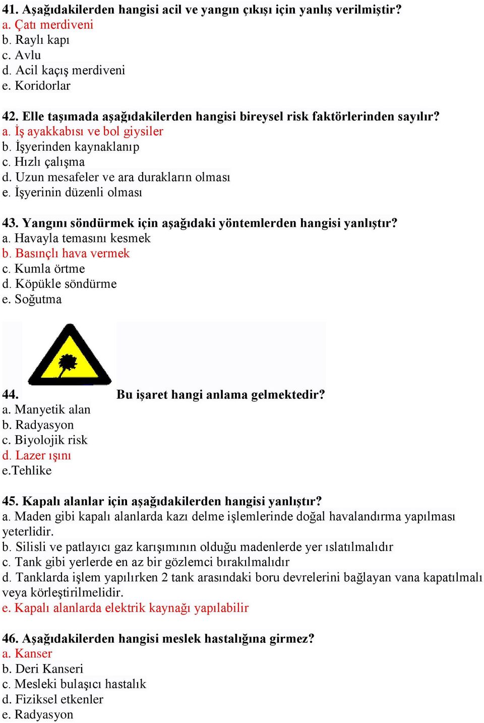 İşyerinin düzenli olması 43. Yangını söndürmek için aşağıdaki yöntemlerden hangisi yanlıştır? a. Havayla temasını kesmek b. Basınçlı hava vermek c. Kumla örtme d. Köpükle söndürme e. Soğutma 44.