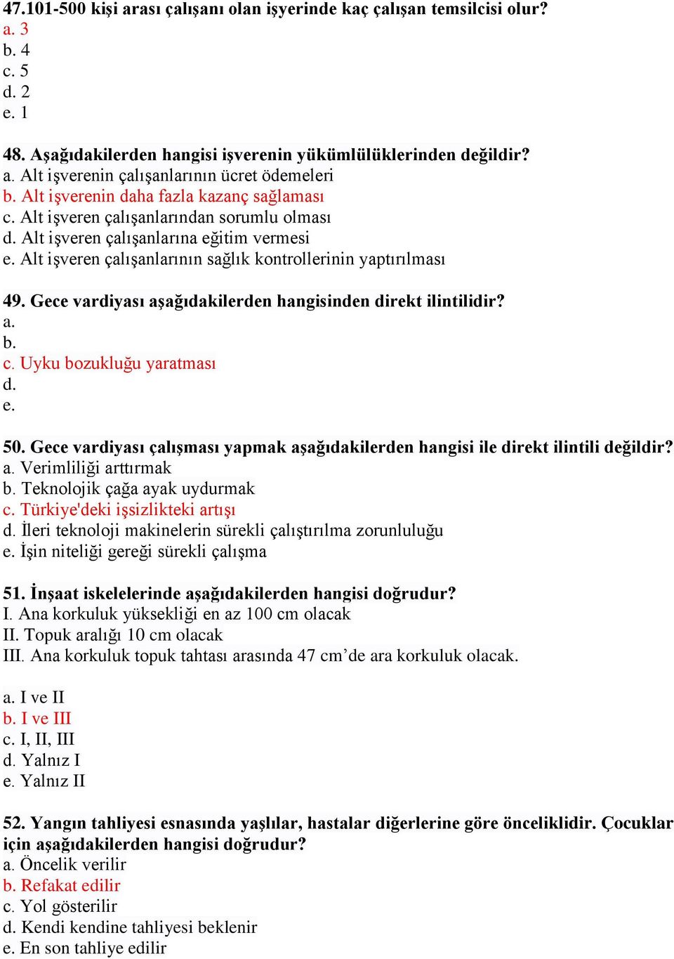 Gece vardiyası aşağıdakilerden hangisinden direkt ilintilidir? a. b. c. Uyku bozukluğu yaratması d. e. 50. Gece vardiyası çalışması yapmak aşağıdakilerden hangisi ile direkt ilintili değildir? a. Verimliliği arttırmak b.