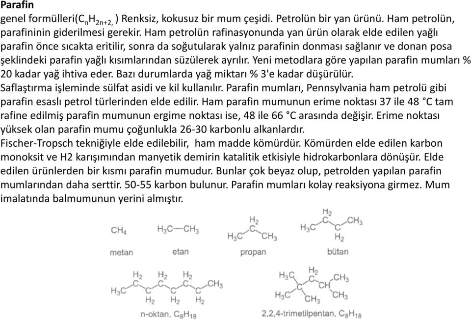 kısımlarından süzülerek ayrılır. Yeni metodlara göre yapılan parafin mumları % 20 kadar yağ ihtiva eder. Bazı durumlarda yağ miktarı % 3'e kadar düşürülür.