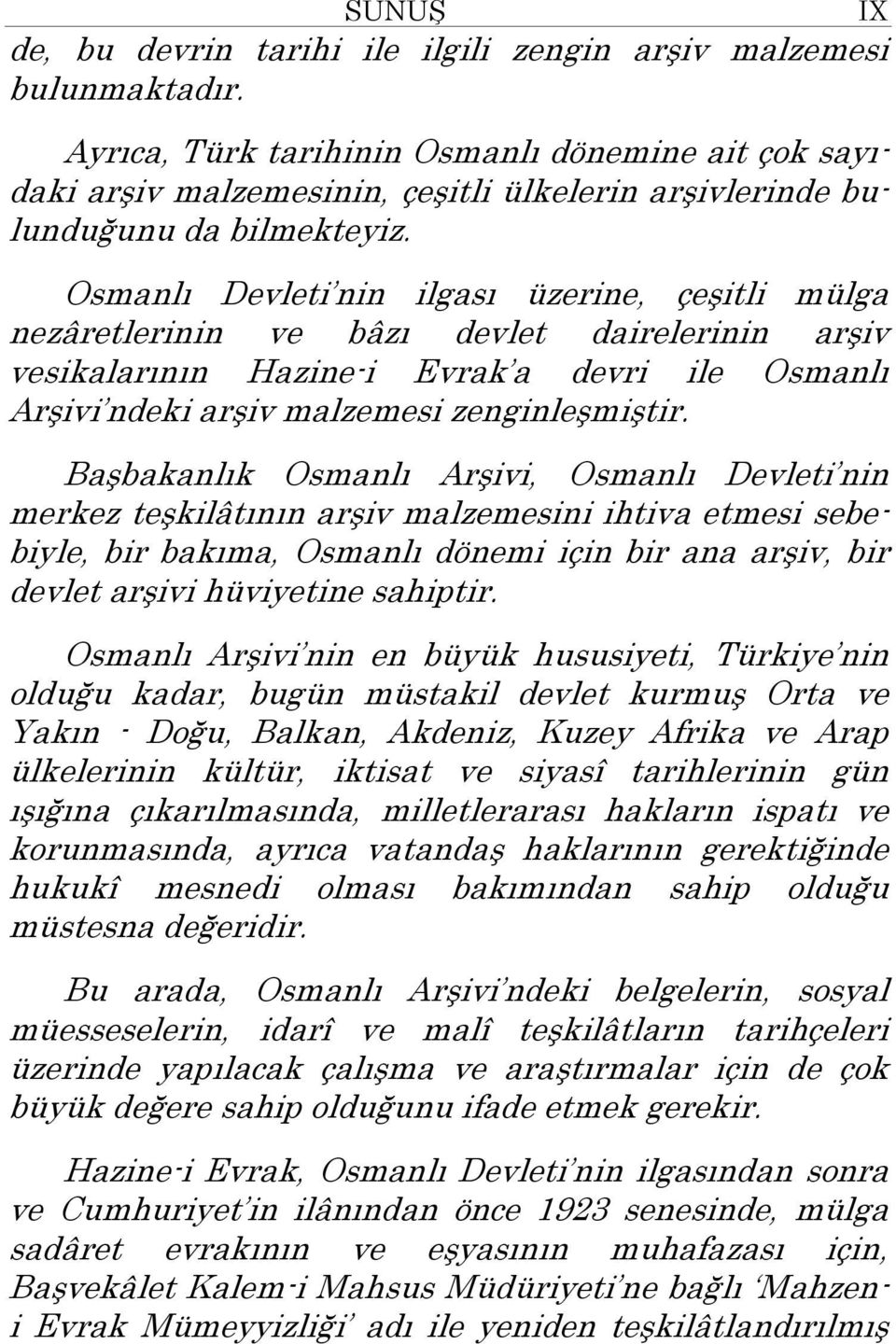 Osmanlı Devleti nin ilgası üzerine, çeşitli mülga nezâretlerinin ve bâzı devlet dairelerinin arşiv vesikalarının Hazine-i Evrak a devri ile Osmanlı Arşivi ndeki arşiv malzemesi zenginleşmiştir.