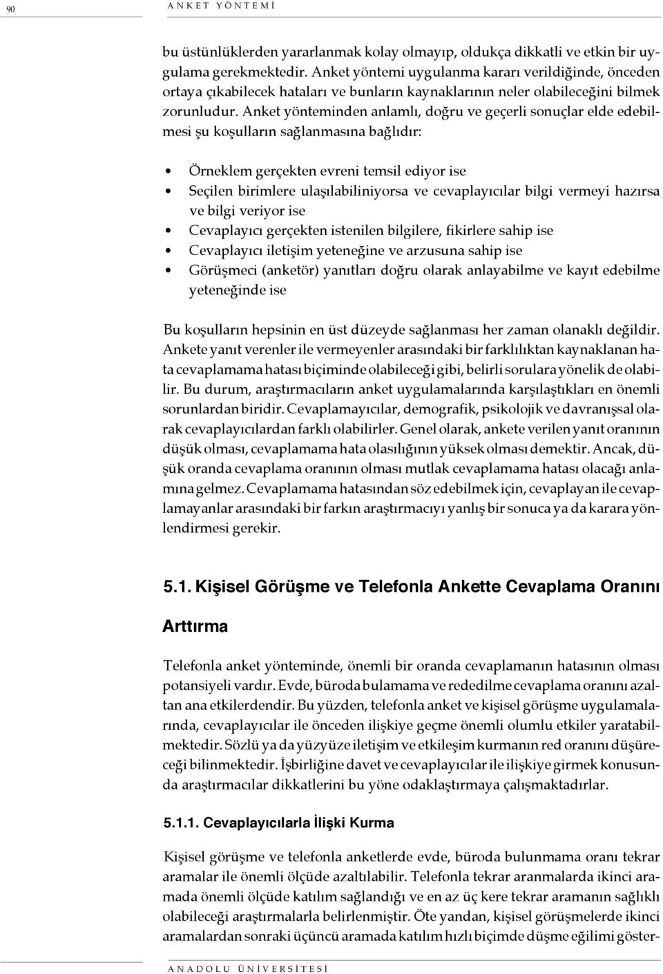 Anket yönteminden anlamlı, doğru ve geçerli sonuçlar elde edebilmesi şu koşulların sağlanmasına bağlıdır: Örneklem gerçekten evreni temsil ediyor ise Seçilen birimlere ulaşılabiliniyorsa ve