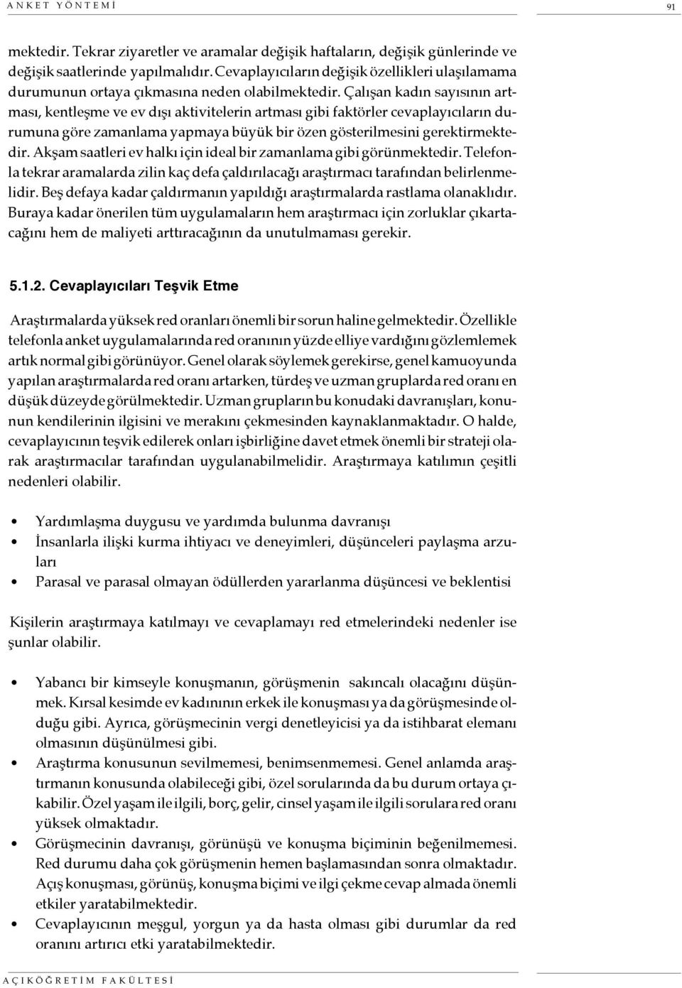 Çalışan kadın sayısının artması, kentleşme ve ev dışı aktivitelerin artması gibi faktörler cevaplayıcıların durumuna göre zamanlama yapmaya büyük bir özen gösterilmesini gerektirmektedir.