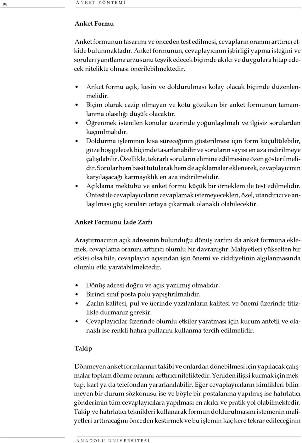 Anket formu açık, kesin ve doldurulması kolay olacak biçimde düzenlenmelidir. Biçim olarak cazip olmayan ve kötü gözüken bir anket formunun tamamlanma olasılığı düşük olacaktır.