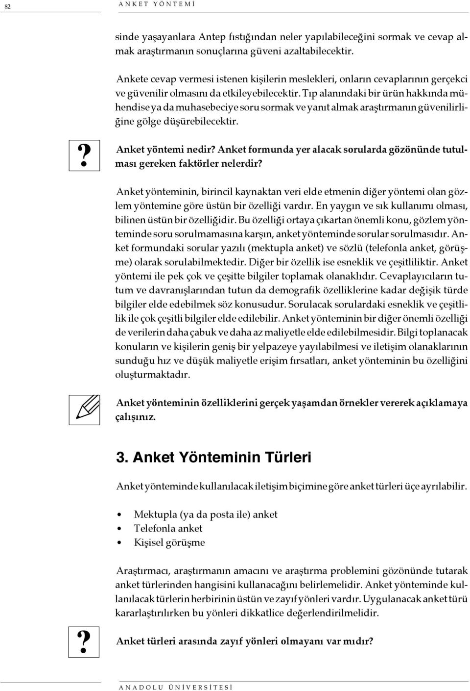 Tıp alanındaki bir ürün hakkında mühendise ya da muhasebeciye soru sormak ve yanıt almak araştırmanın güvenilirliğine gölge düşürebilecektir. Anket yöntemi nedir?