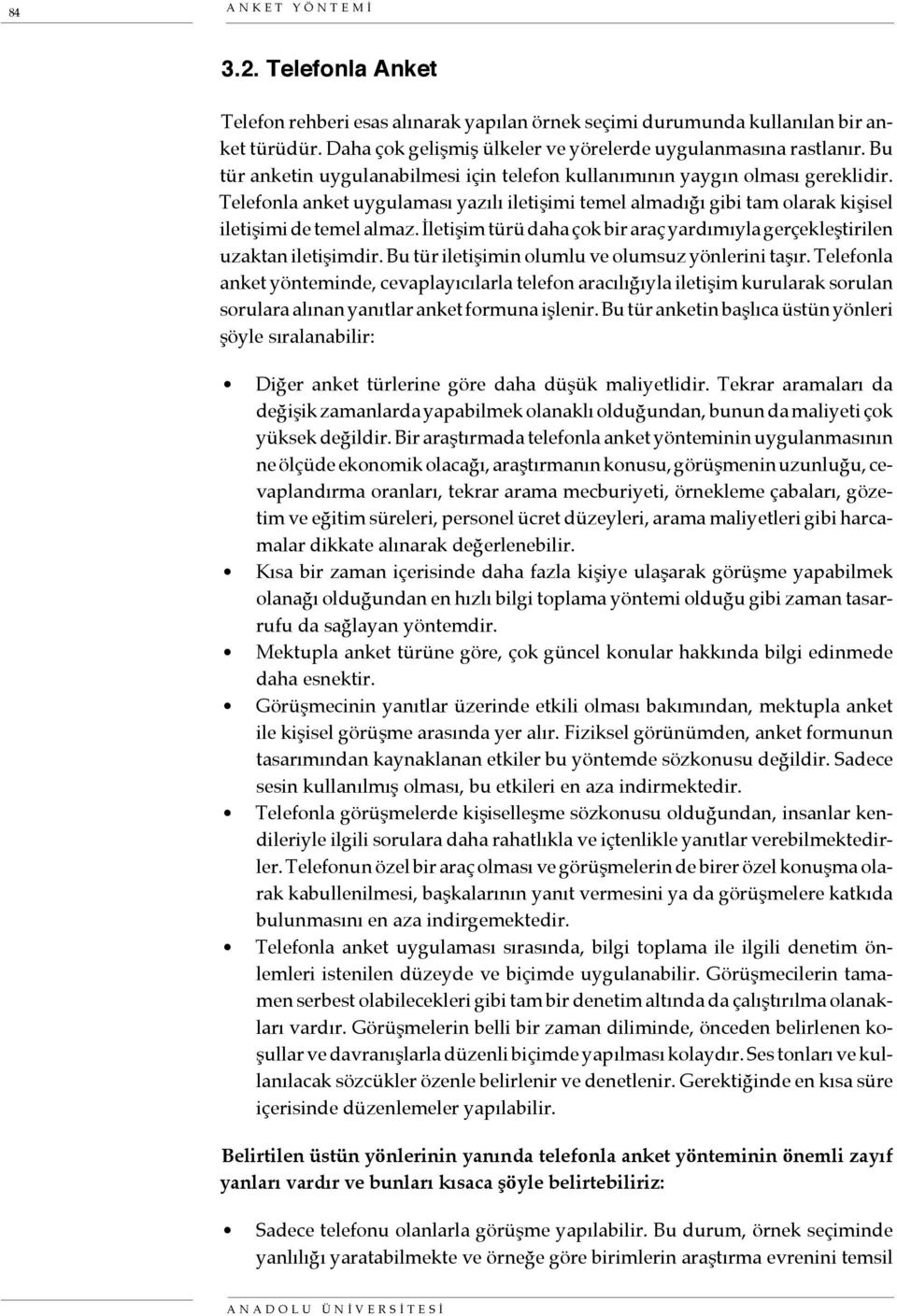 İletişim türü daha çok bir araç yardımıyla gerçekleştirilen uzaktan iletişimdir. Bu tür iletişimin olumlu ve olumsuz yönlerini taşır.