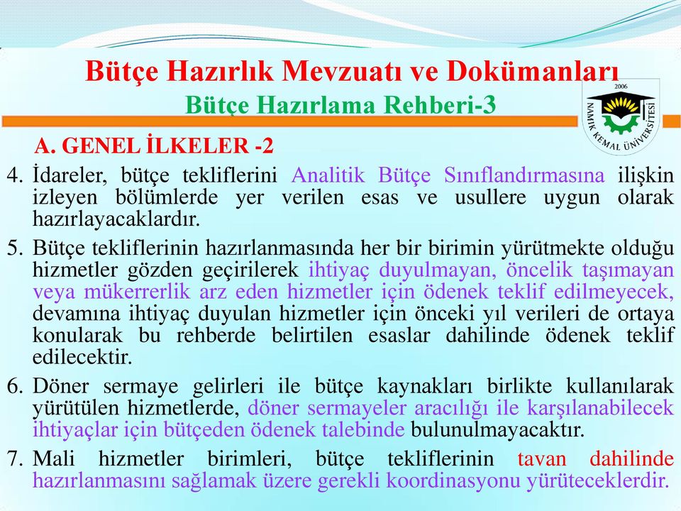 Bütçe tekliflerinin hazırlanmasında her bir birimin yürütmekte olduğu hizmetler gözden geçirilerek ihtiyaç duyulmayan, öncelik taşımayan veya mükerrerlik arz eden hizmetler için ödenek teklif