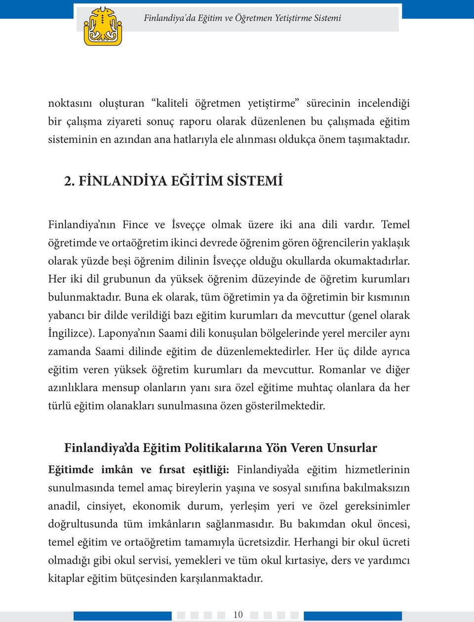 Temel öğretimde ve ortaöğretim ikinci devrede öğrenim gören öğrencilerin yaklaşık olarak yüzde beşi öğrenim dilinin İsveççe olduğu okullarda okumaktadırlar.