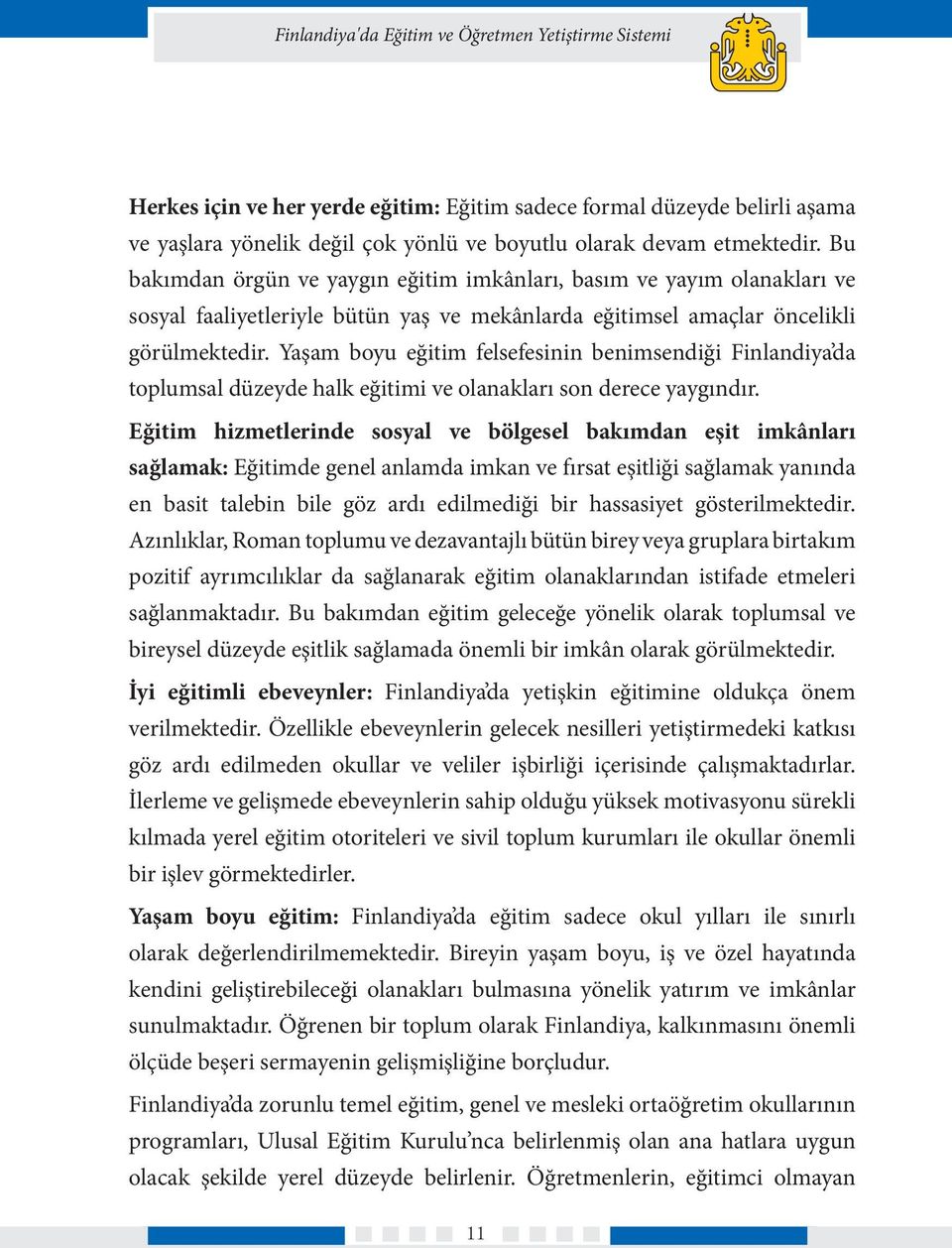 Yaşam boyu eğitim felsefesinin benimsendiği Finlandiya da toplumsal düzeyde halk eğitimi ve olanakları son derece yaygındır.