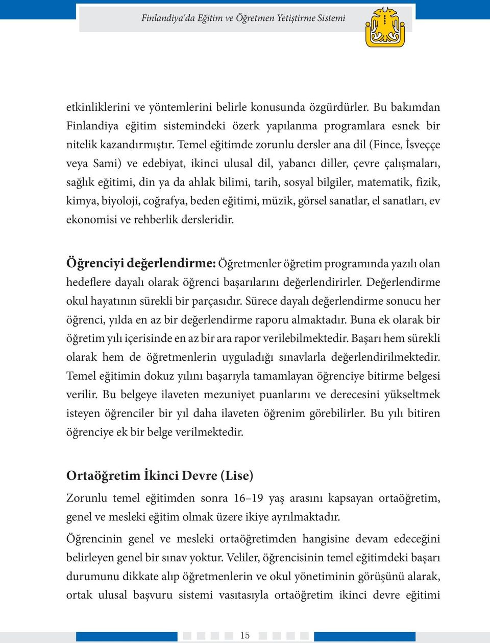 matematik, fizik, kimya, biyoloji, coğrafya, beden eğitimi, müzik, görsel sanatlar, el sanatları, ev ekonomisi ve rehberlik dersleridir.