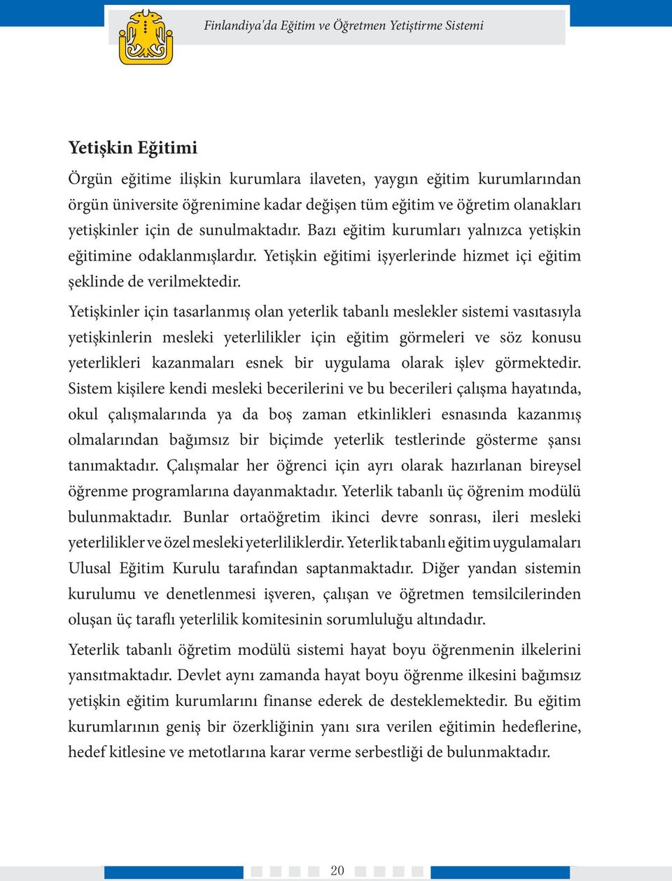 Yetişkinler için tasarlanmış olan yeterlik tabanlı meslekler sistemi vasıtasıyla yetişkinlerin mesleki yeterlilikler için eğitim görmeleri ve söz konusu yeterlikleri kazanmaları esnek bir uygulama