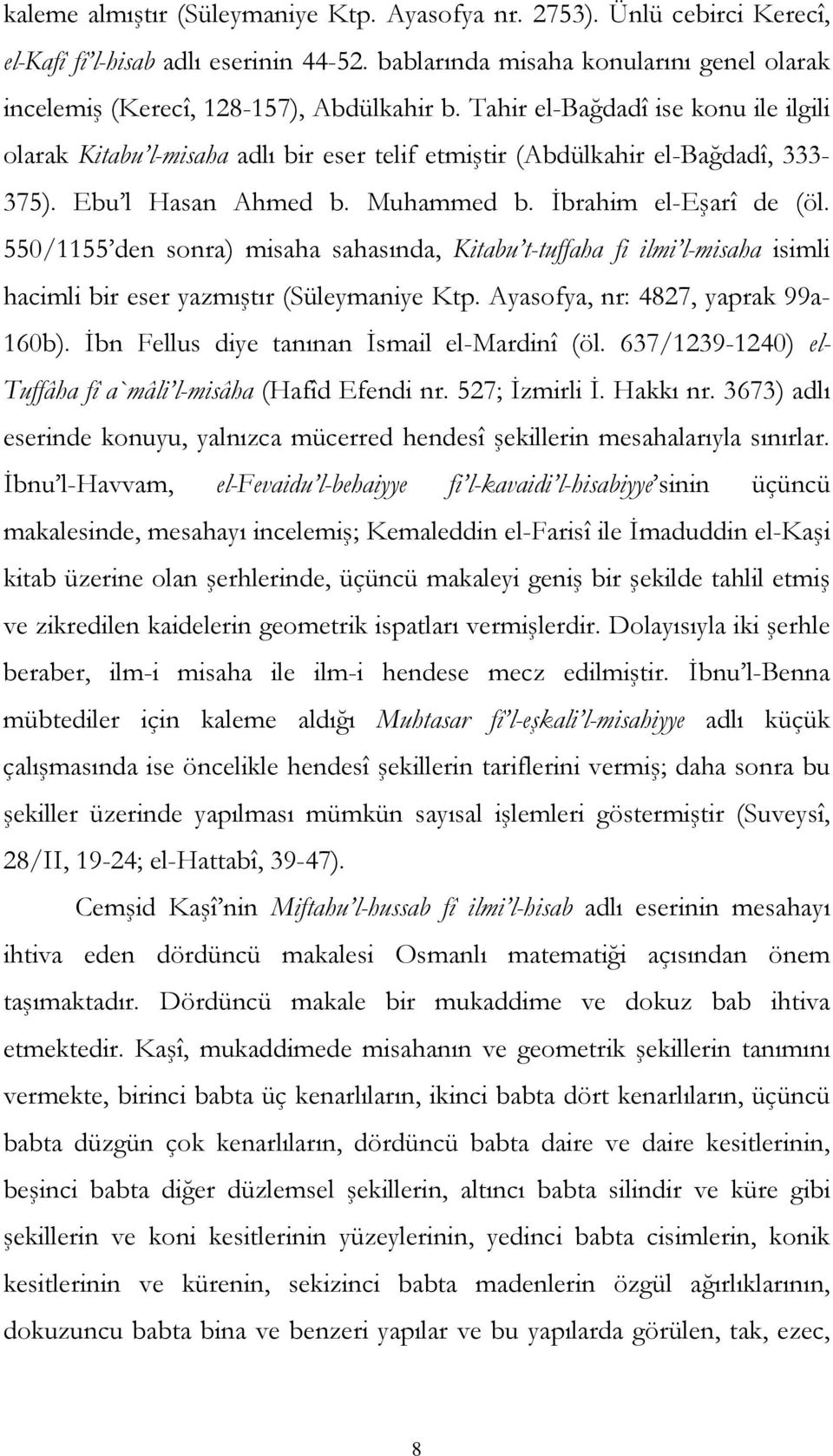 550/1155 den sonra) misaha sahasında, Kitabu t-tuffaha fi ilmi l-misaha isimli hacimli bir eser yazmıştır (Süleymaniye Ktp. Ayasofya, nr: 4827, yaprak 99a- 160b).