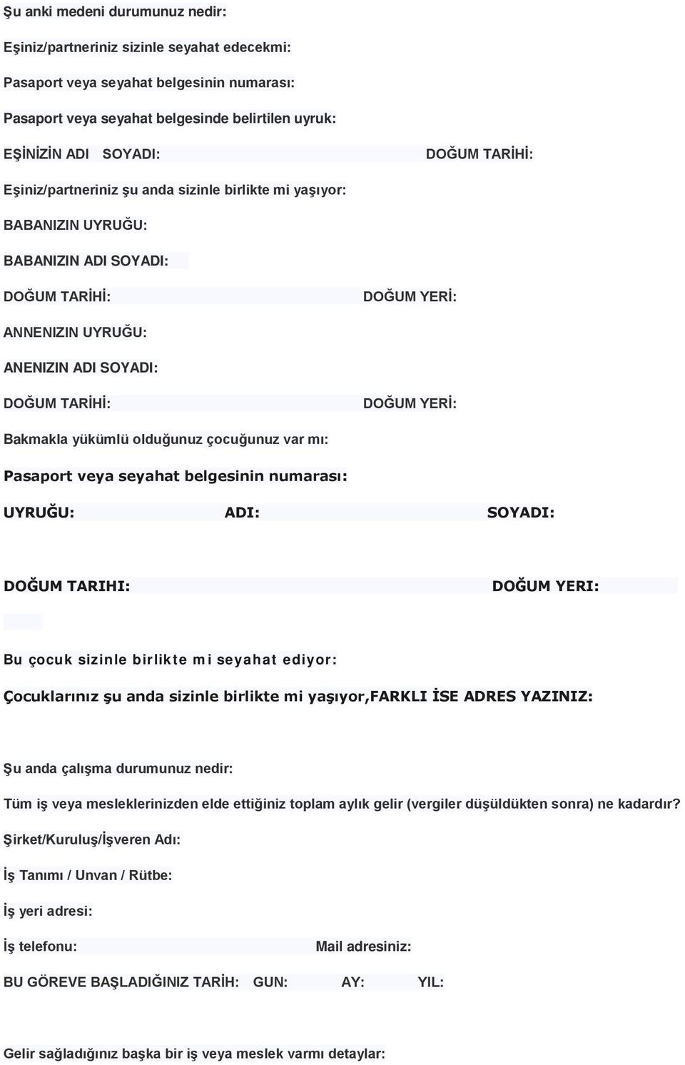 mı: Pasaport veya seyahat belgesinin numarası: UYRUĞU: ADI: SOYADI: DOĞUM TARIHI: DOĞUM YERI: Bu çocuk sizinle birlikte mi seyahat ediyor: Çocuklarınız şu anda sizinle birlikte mi yaşıyor,farkli İSE