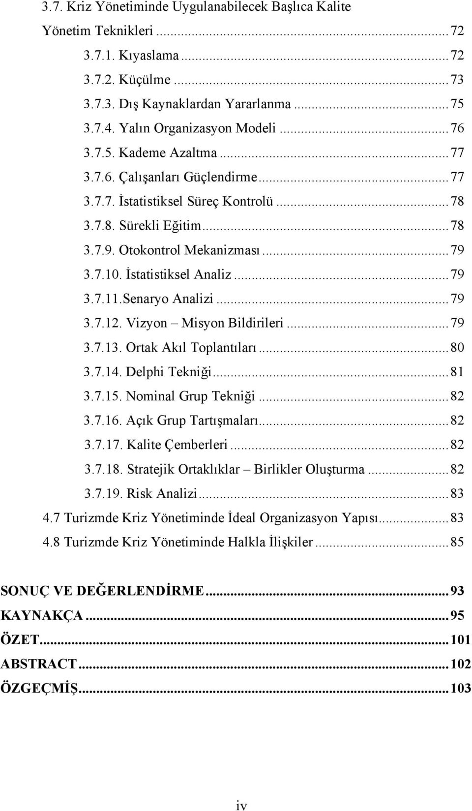 İstatistiksel Analiz... 79 3.7.11.Senaryo Analizi... 79 3.7.12. Vizyon Misyon Bildirileri... 79 3.7.13. Ortak Akıl Toplantıları... 80 3.7.14. Delphi Tekniği... 81 3.7.15. Nominal Grup Tekniği... 82 3.