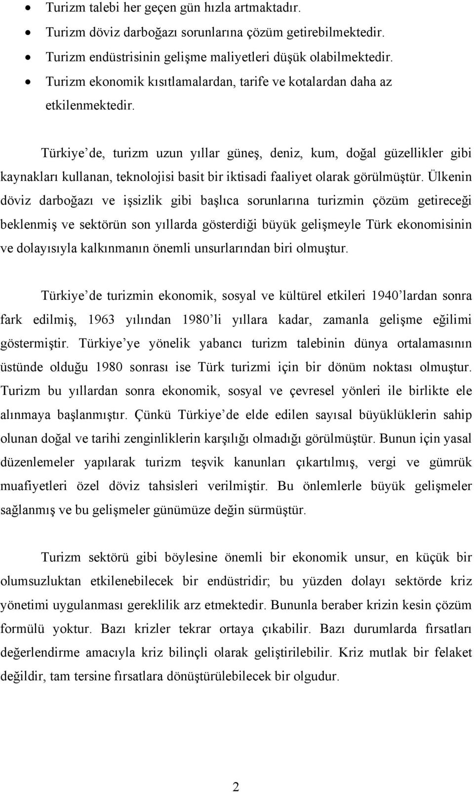 Türkiye de, turizm uzun yıllar güneş, deniz, kum, doğal güzellikler gibi kaynakları kullanan, teknolojisi basit bir iktisadi faaliyet olarak görülmüştür.