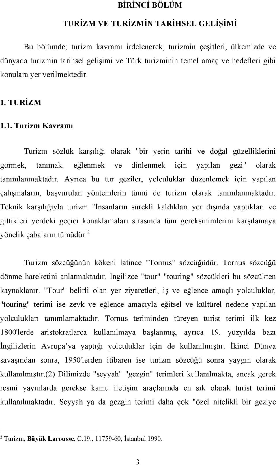 TURİZM 1.1. Turizm Kavramı Turizm sözlük karşılığı olarak "bir yerin tarihi ve doğal güzelliklerini görmek, tanımak, eğlenmek ve dinlenmek için yapılan gezi" olarak tanımlanmaktadır.