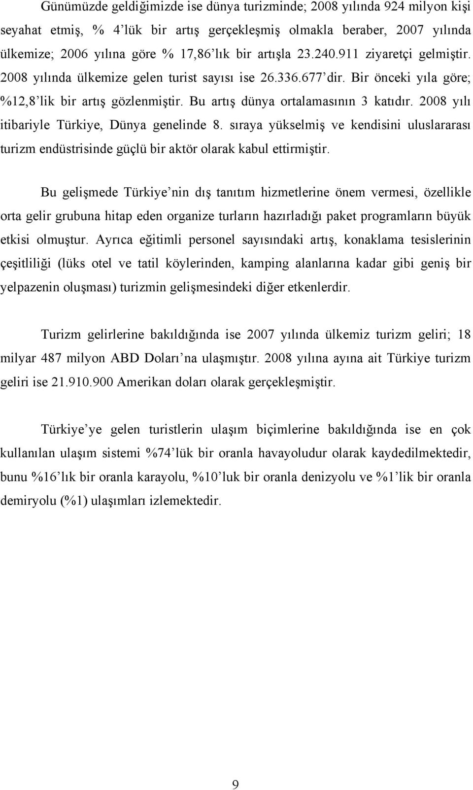 2008 yılı itibariyle Türkiye, Dünya genelinde 8. sıraya yükselmiş ve kendisini uluslararası turizm endüstrisinde güçlü bir aktör olarak kabul ettirmiştir.