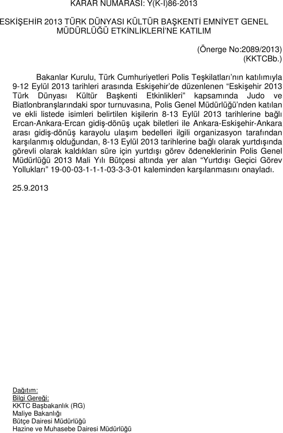 kapsamında Judo ve Biatlonbranşlarındaki spor turnuvasına, Polis Genel Müdürlüğü nden katılan ve ekli listede isimleri belirtilen kişilerin 8-13 Eylül 2013 tarihlerine bağlı Ercan-Ankara-Ercan