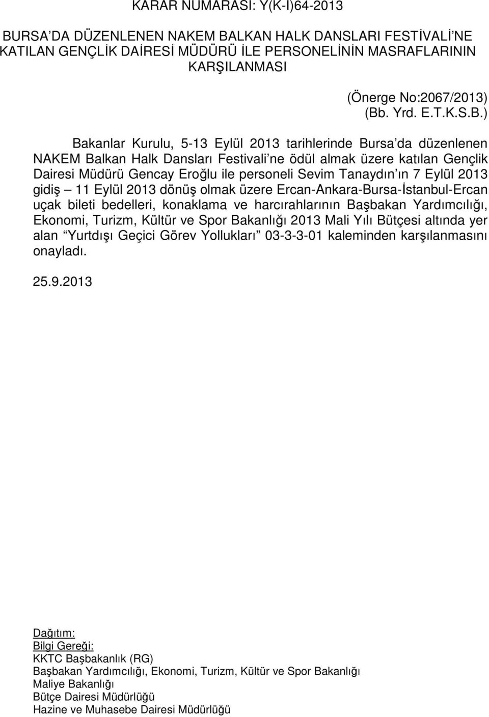 ) Bakanlar Kurulu, 5-13 Eylül 2013 tarihlerinde Bursa da düzenlenen NAKEM Balkan Halk Dansları Festivali ne ödül almak üzere katılan Gençlik Dairesi Müdürü Gencay Eroğlu ile personeli Sevim Tanaydın