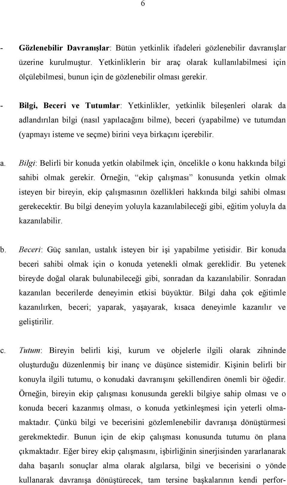 - Bilgi, Beceri ve Tutumlar: Yetkinlikler, yetkinlik bileşenleri olarak da adlandırılan bilgi (nasıl yapılacağını bilme), beceri (yapabilme) ve tutumdan (yapmayı isteme ve seçme) birini veya