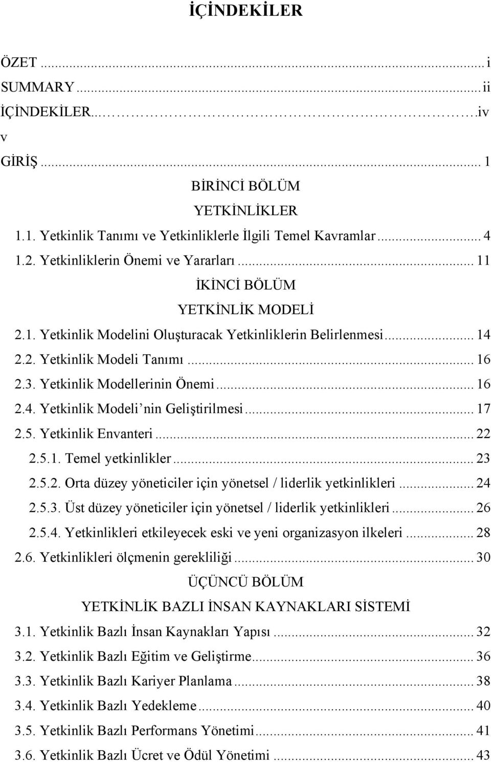 .. 17 2.5. Yetkinlik Envanteri... 22 2.5.1. Temel yetkinlikler... 23 2.5.2. Orta düzey yöneticiler için yönetsel / liderlik yetkinlikleri... 24 2.5.3. Üst düzey yöneticiler için yönetsel / liderlik yetkinlikleri.