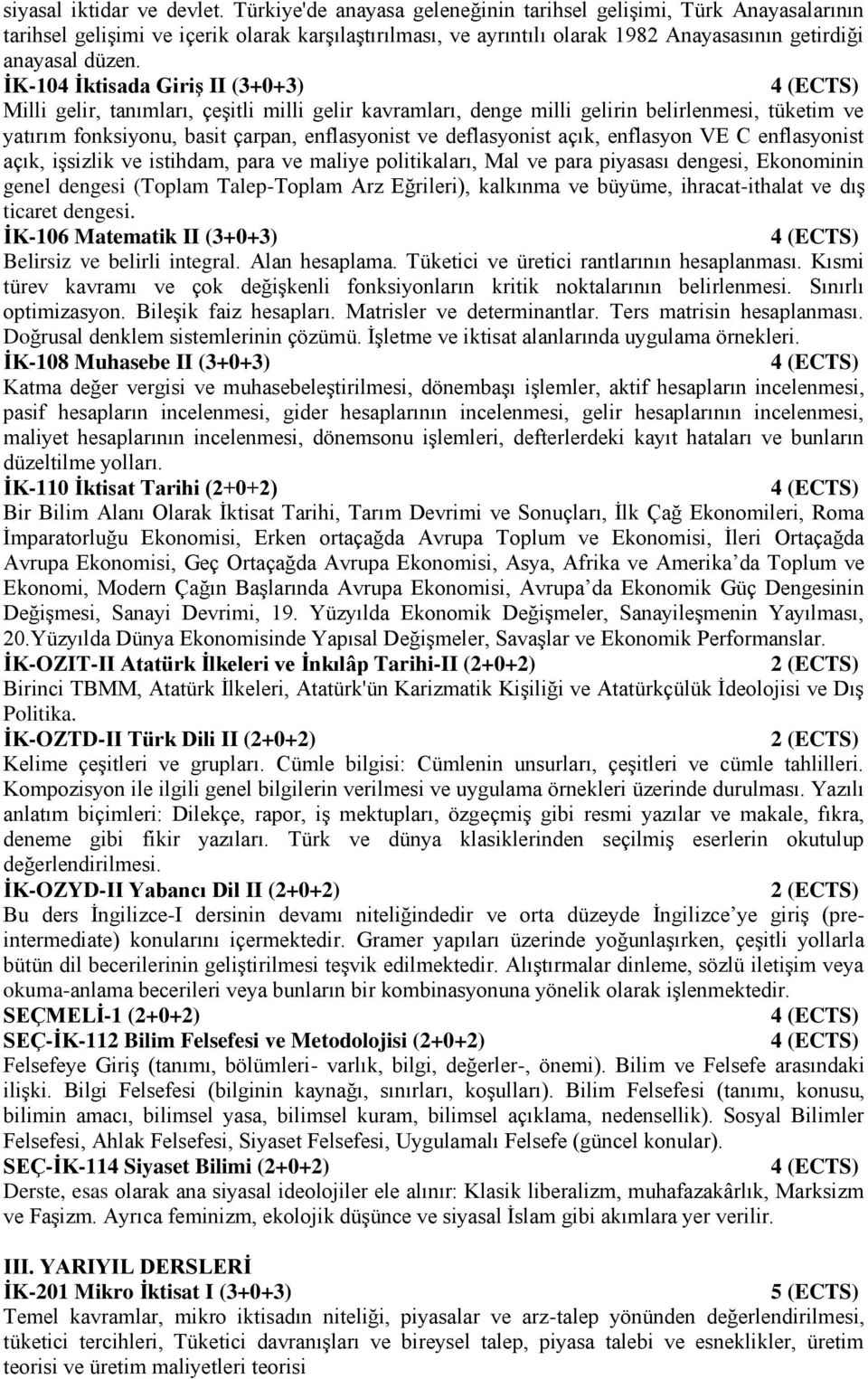 İK-104 İktisada Giriş II (3+0+3) Milli gelir, tanımları, çeşitli milli gelir kavramları, denge milli gelirin belirlenmesi, tüketim ve yatırım fonksiyonu, basit çarpan, enflasyonist ve deflasyonist