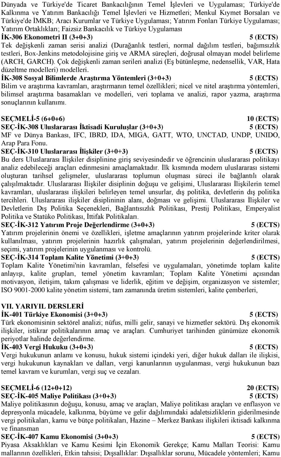 (Durağanlık testleri, normal dağılım testleri, bağımsızlık testleri, Box-Jenkins metodolojisine giriş ve ARMA süreçleri, doğrusal olmayan model belirleme (ARCH, GARCH).