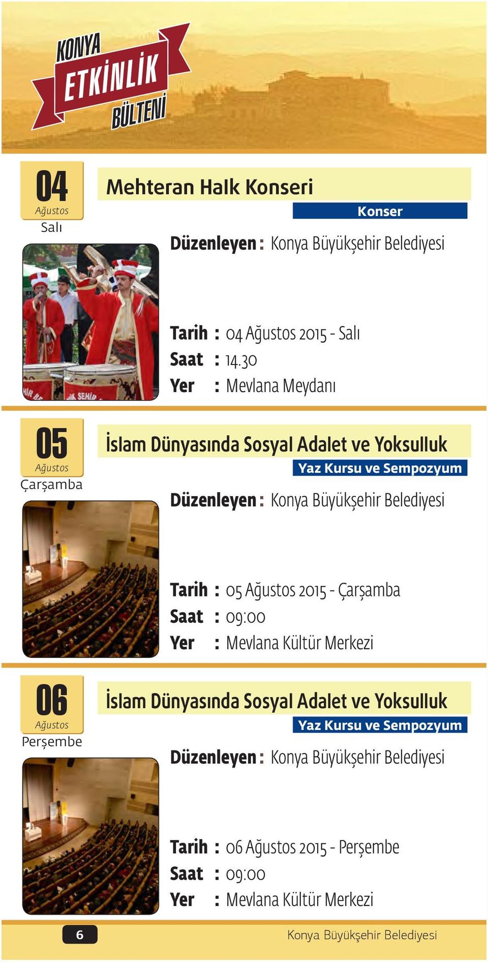 Tarih : 05 2015 - Çarşamba Saat : 09:00 Yer : Mevlana Kültür Merkezi 06 İslam Dünyasında Sosyal Adalet