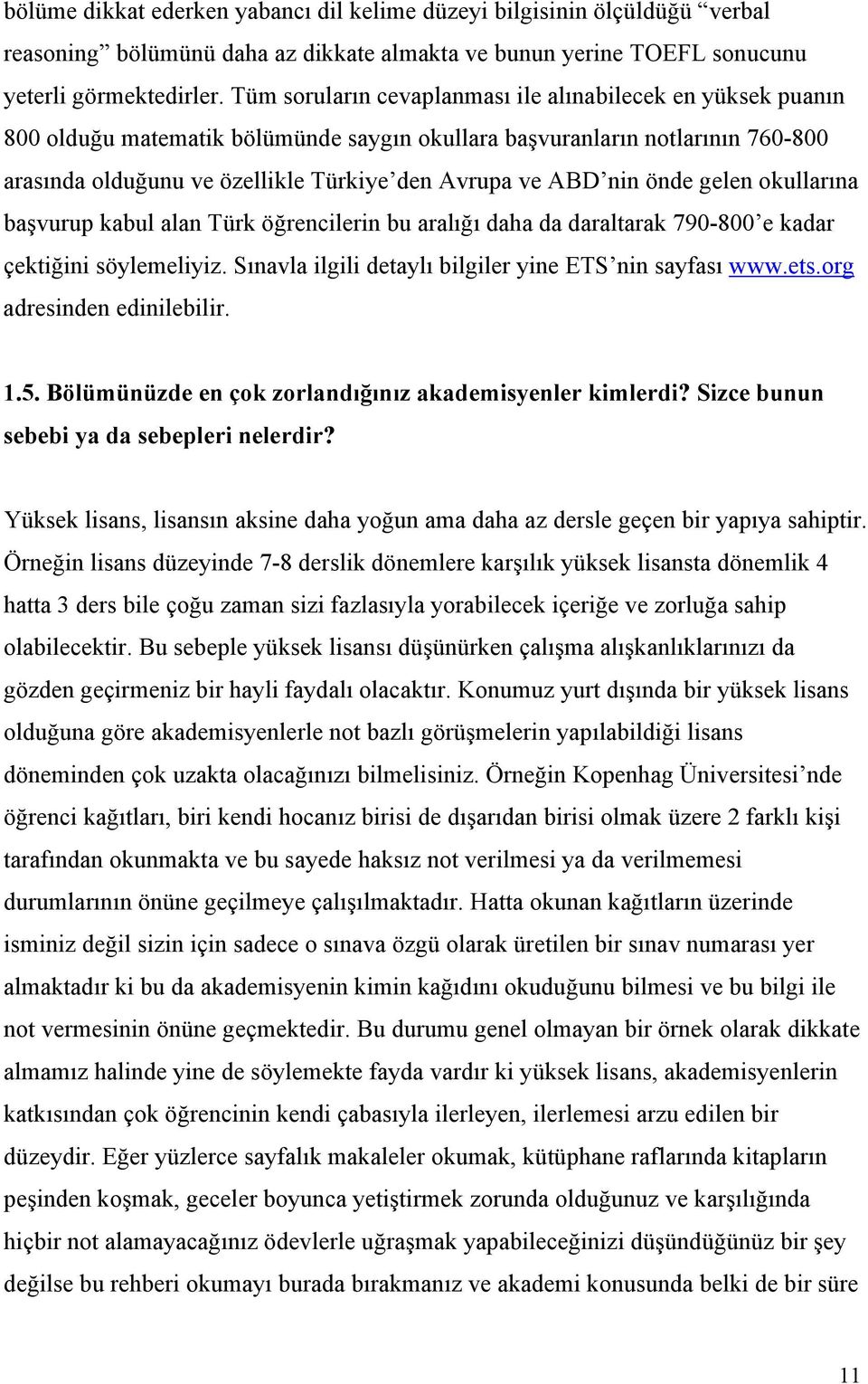 nin önde gelen okullarına başvurup kabul alan Türk öğrencilerin bu aralığı daha da daraltarak 790-800 e kadar çektiğini söylemeliyiz. Sınavla ilgili detaylı bilgiler yine ETS nin sayfası www.ets.