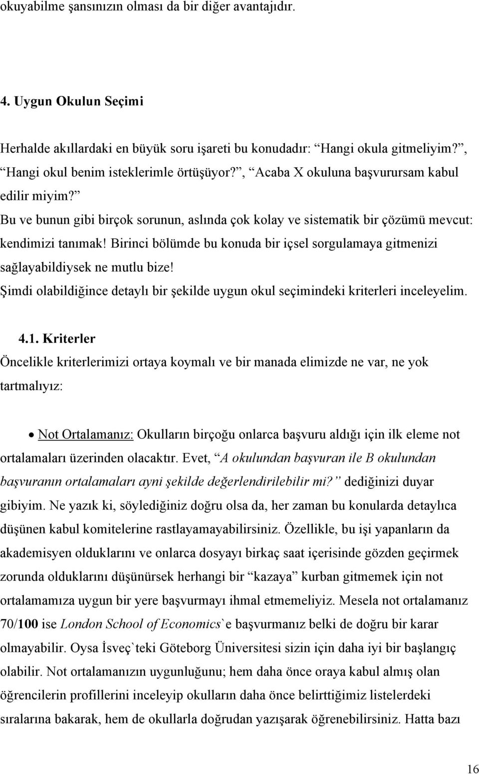 Birinci bölümde bu konuda bir içsel sorgulamaya gitmenizi sağlayabildiysek ne mutlu bize! Şimdi olabildiğince detaylı bir şekilde uygun okul seçimindeki kriterleri inceleyelim. 4.1.