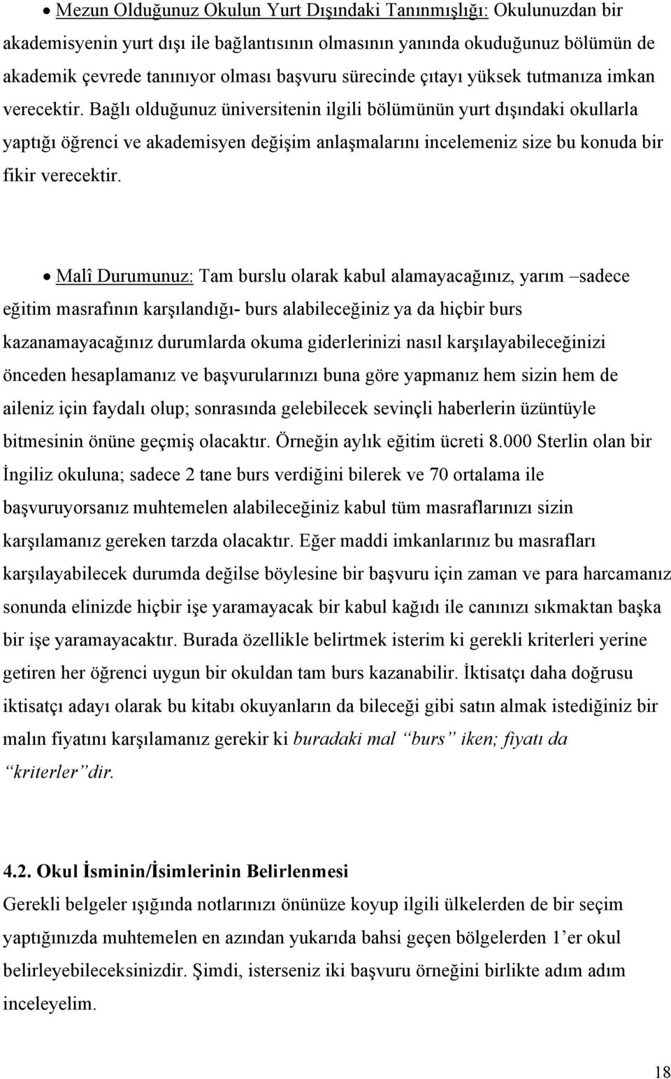 Bağlı olduğunuz üniversitenin ilgili bölümünün yurt dışındaki okullarla yaptığı öğrenci ve akademisyen değişim anlaşmalarını incelemeniz size bu konuda bir fikir verecektir.