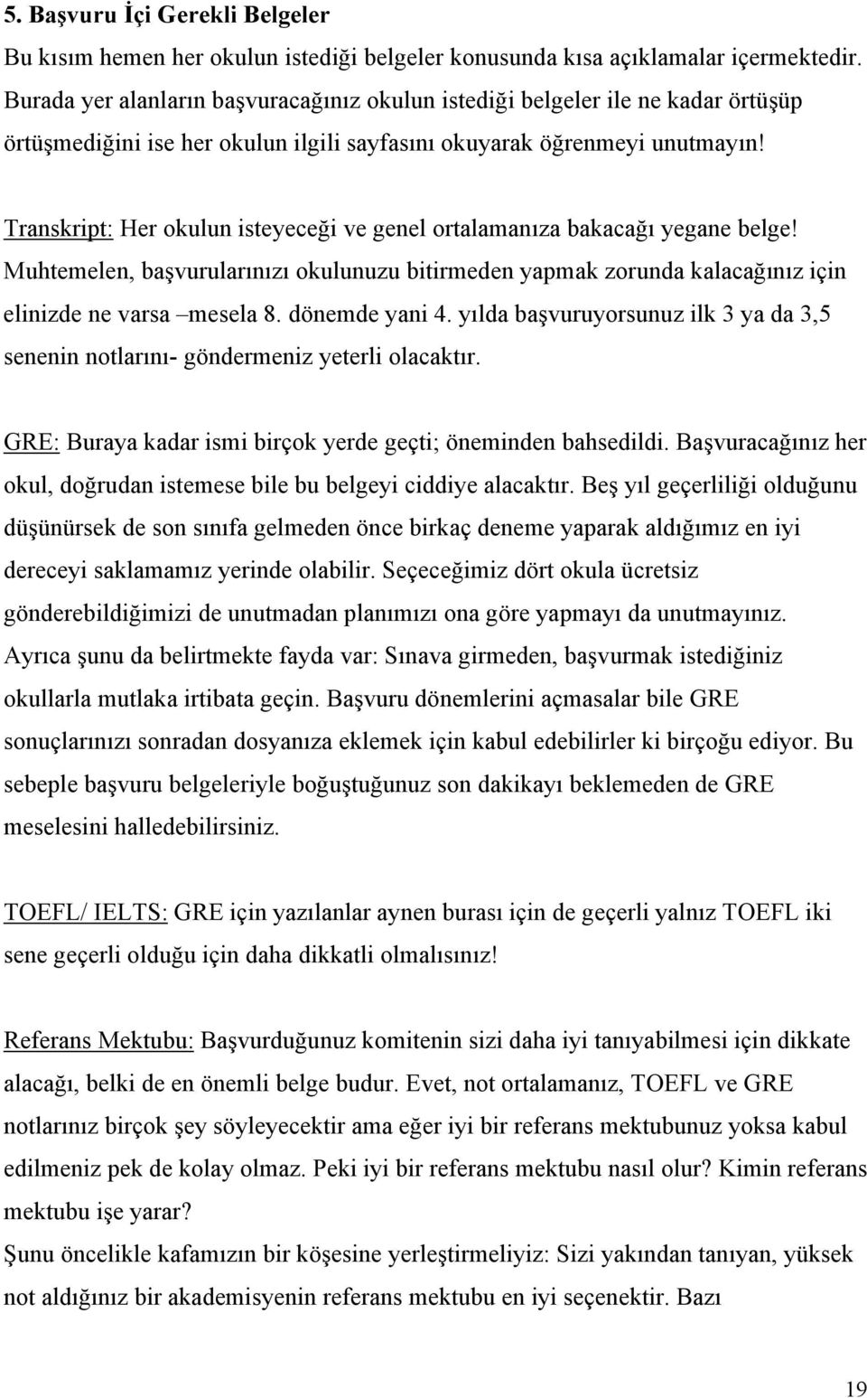 Transkript: Her okulun isteyeceği ve genel ortalamanıza bakacağı yegane belge! Muhtemelen, başvurularınızı okulunuzu bitirmeden yapmak zorunda kalacağınız için elinizde ne varsa mesela 8.