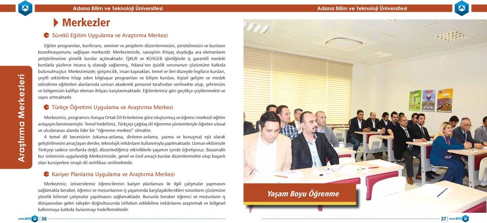 İŞKUR ve KOSGEB işbirliğinde iş garantili mesleki kurslarla yüzlerce insana iş olanağı sağlanmış, Adana nın işsizlik sorununun çözümüne katkıda bulunulmuştur.