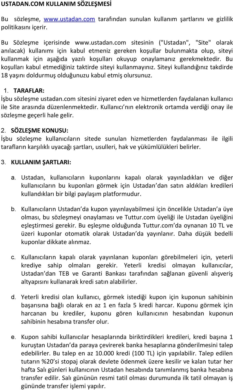 com sitesinin ("Ustadan", "Site" olarak anılacak) kullanımı için kabul etmeniz gereken koşullar bulunmakta olup, siteyi kullanmak için aşağıda yazılı koşulları okuyup onaylamanız gerekmektedir.