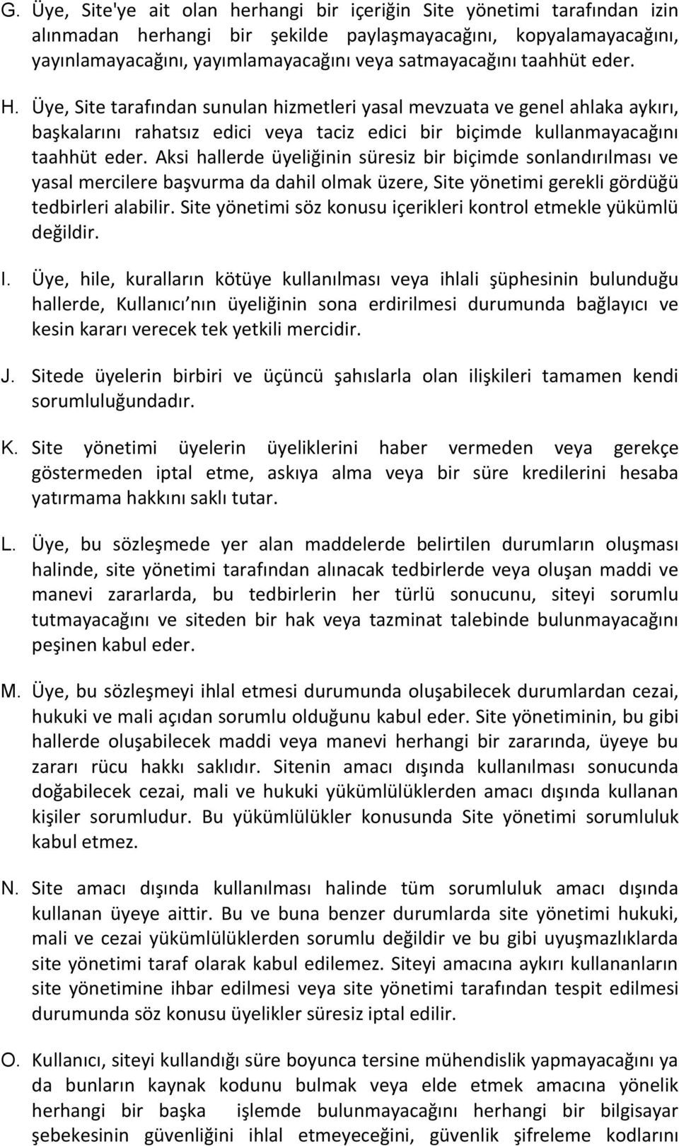 Aksi hallerde üyeliğinin süresiz bir biçimde sonlandırılması ve yasal mercilere başvurma da dahil olmak üzere, Site yönetimi gerekli gördüğü tedbirleri alabilir.