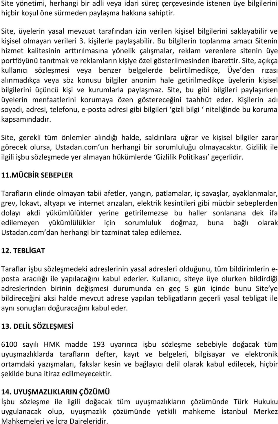 Bu bilgilerin toplanma amacı Sitenin hizmet kalitesinin arttırılmasına yönelik çalışmalar, reklam verenlere sitenin üye portföyünü tanıtmak ve reklamların kişiye özel gösterilmesinden ibarettir.