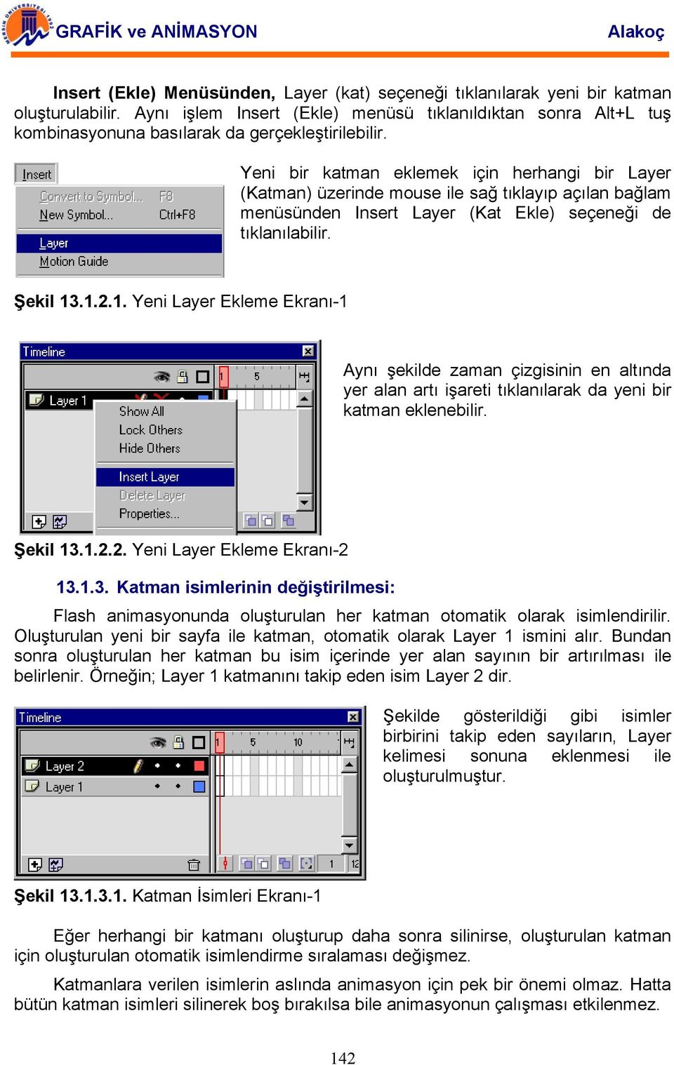 Yeni bir katman eklemek için herhangi bir Layer (Katman) üzerinde mouse ile sağ tıklayıp açılan bağlam menüsünden Insert Layer (Kat Ekle) seçeneği de tıklanılabilir. Şekil 13