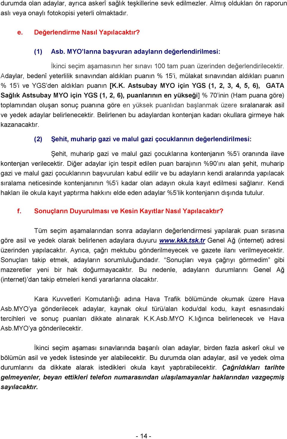 Adaylar, bedenî yeterlilik sınavından aldıkları puanın % 15 i, mülakat sınavından aldıkları puanın % 15 i ve YGS den aldıkları puanın [K.