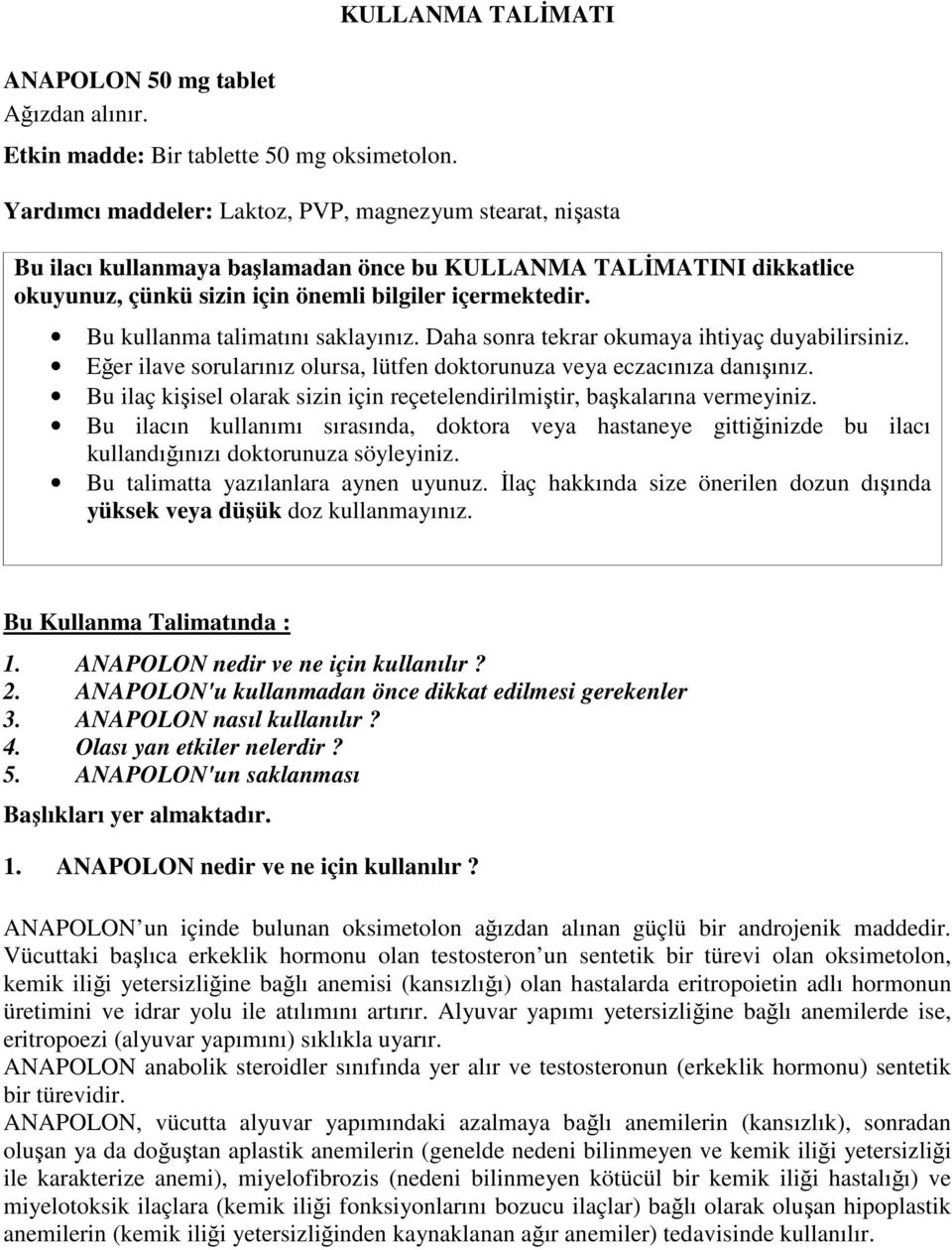 içermektedir. Bu kullanma talimatını saklayınız. Daha sonra tekrar okumaya ihtiyaç duyabilirsiniz. Eğer ilave sorularınız olursa, lütfen doktorunuza veya eczacınıza danışınız.