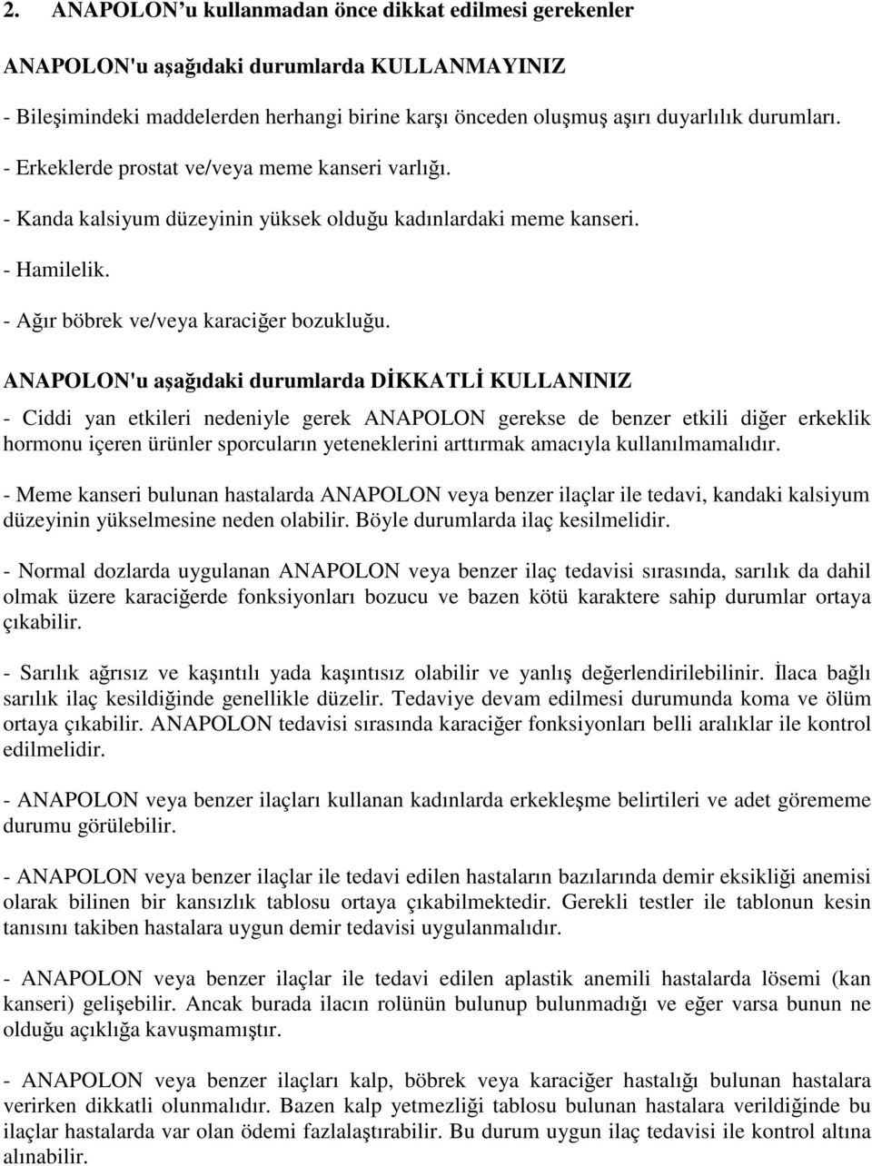 ANAPOLON'u aşağıdaki durumlarda DİKKATLİ KULLANINIZ - Ciddi yan etkileri nedeniyle gerek ANAPOLON gerekse de benzer etkili diğer erkeklik hormonu içeren ürünler sporcuların yeteneklerini arttırmak