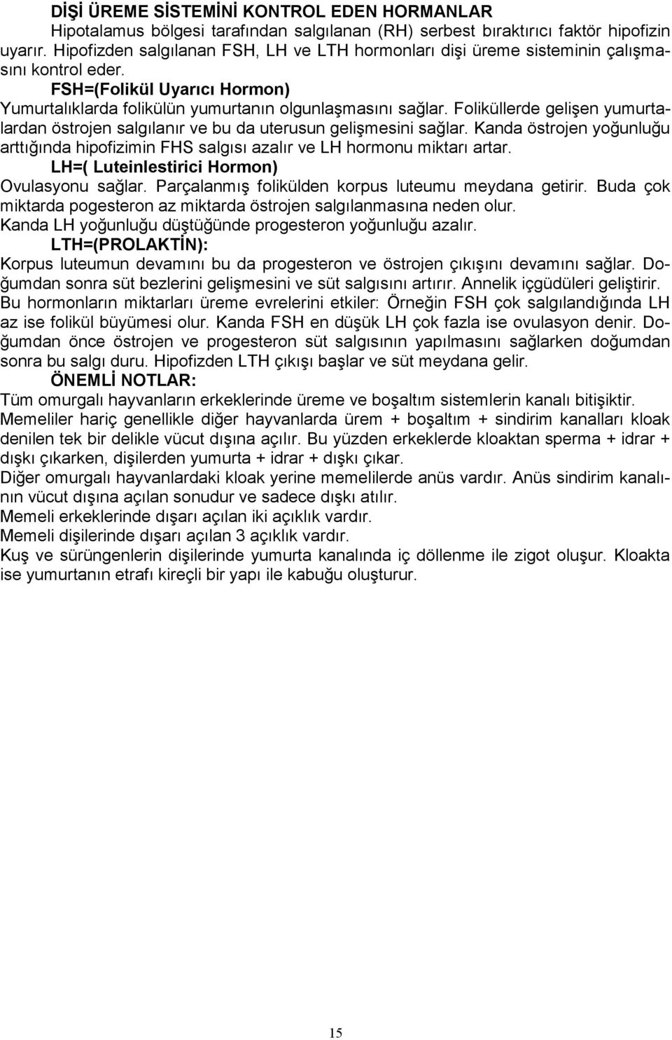 Foliküllerde gelişen yumurtalardan östrojen salgılanır ve bu da uterusun gelişmesini sağlar. Kanda östrojen yoğunluğu arttığında hipofizimin FHS salgısı azalır ve LH hormonu miktarı artar.